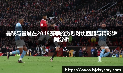 曼联与曼城在2018赛季的激烈对决回顾与精彩瞬间分析