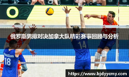 俄罗斯男排对决加拿大队精彩赛事回顾与分析