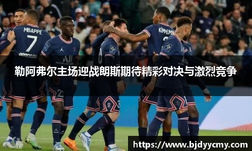 勒阿弗尔主场迎战朗斯期待精彩对决与激烈竞争